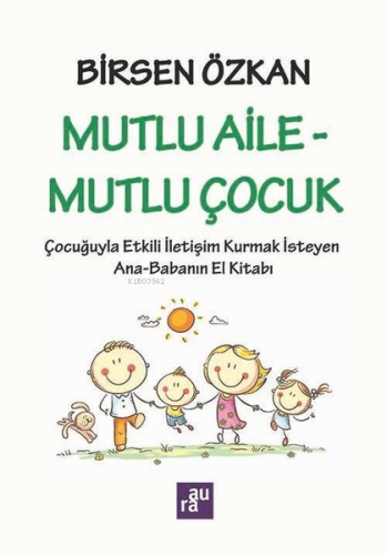 Mutlu Aile - Mutlu Çocuk: Çocuğuyla Etkili İletişim Kurmak İsteyen Ana