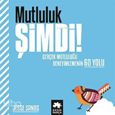 Mutluluk Şimdi! ;Gerçek Mutluluğu Deneyimlemenin 60 Yolu - Kitapiks.co