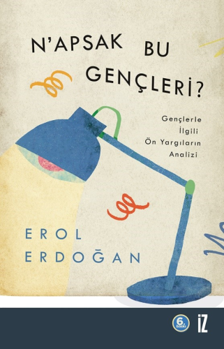 N'apsak Bu Gençleri?; Gençlerle İlgili Ön Yargıların Analizi - Kitapik