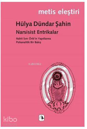 Narsisist Entrikalar; Nahit Sırrı Örik'in Yapıtlarına Psikanalitik Bir