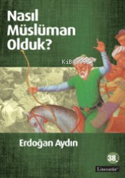 Nasıl Müslüman Olduk? - Kitapiks.com