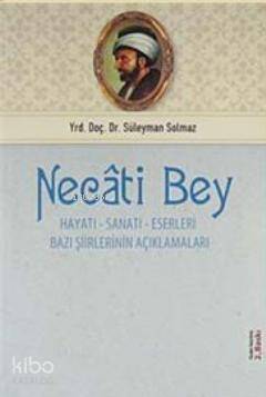 Necati Bey; Hayatı, Sanatı, Eserleri, Bazı Şiirlerinin Açıklamaları - 