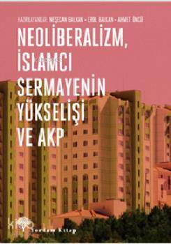 Neoliberalizm, İslamcı Sermayenin Yükselişi ve Akp - Kitapiks.com
