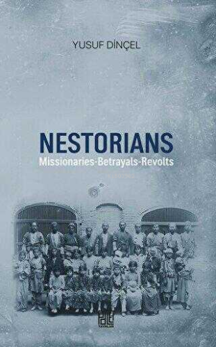 Nestorians: Missionaries - Betrayals - Revolts - Kitapiks.com