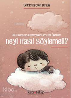 Neyi Nasıl Söylemeli?; Aklı Karışmış Ebeveynlere Pratik Öneriler - Kit
