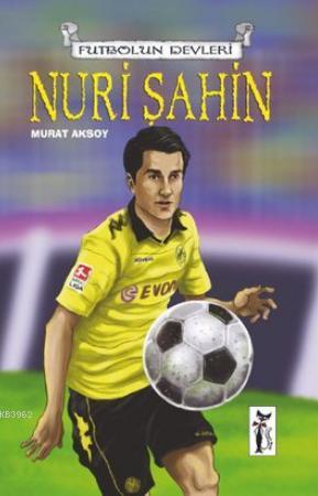 Nuri Şahin; Futbolun Devleri - Kitapiks.com