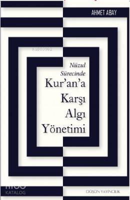 Nüzul Sürecinde Kur'an'a Karşı Algı Yönetimi - Kitapiks.com