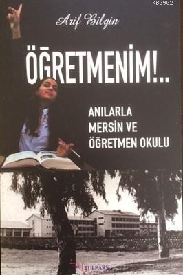 Öğretmenim! - Anılarla Mersin ve Öğretmen Okulu - Kitapiks.com