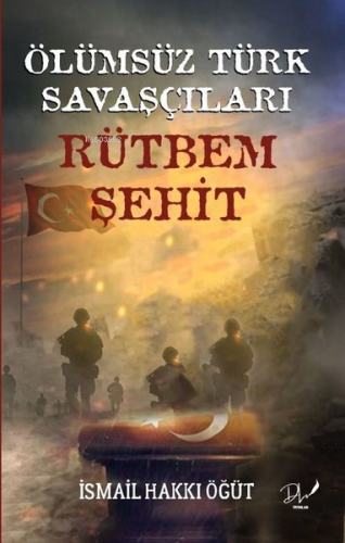 Ölümsüz Türk Savaşçıları - Rütbem Şehit - Kitapiks.com
