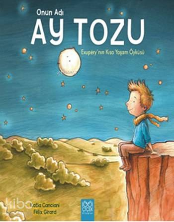 Onun Adı Ay Tozu; Exupery'nin Kısa Yaşam Öyküsü - Kitapiks.com