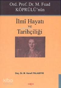 Ord. Prof. Dr. M. Fuad Köprülü'nün| İlmi Hayatı ve Tarihçiliği - Kitap