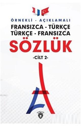 Örnekli Açıklamalı Fransızca - Türkçe Türkçe - Fransızca Sözlük Cilt: 2