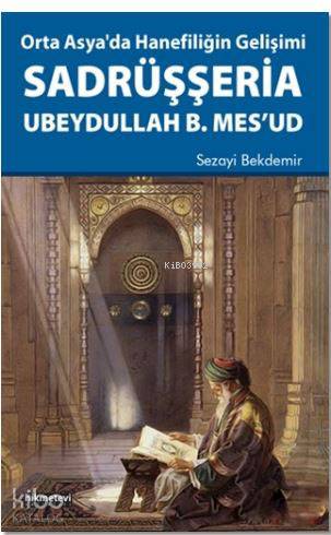 Orta Asya'da Hanefiliğin Gelişimi Sadrüşşeria Ubeydullah B. Mes'ud - K