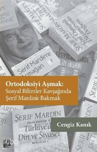 Ortodoksiyi Aşmak: Sosyal Bilimler Kavşağında Şerif Mardin'e Bakmak - 