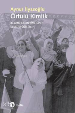 Örtülü Kimlik; İslamcı Kadın Kimliğinin Oluşum Öğeleri - Kitapiks.com