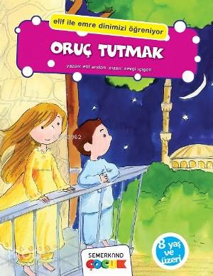 Oruç Tutmak; Elif İle Emre Dinimizi Öğreniyor - Kitapiks.com
