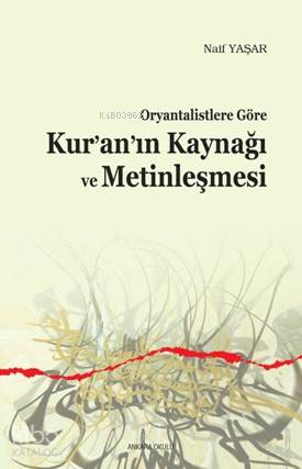 Oryantalistlere Göre Kur'an'ın Kaynağı ve Metinleşmesi - Kitapiks.com