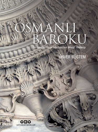 Osmanlı Baroku: On Sekizinci Yüzyıl İstanbulu'nun Mimari Yenilenişi