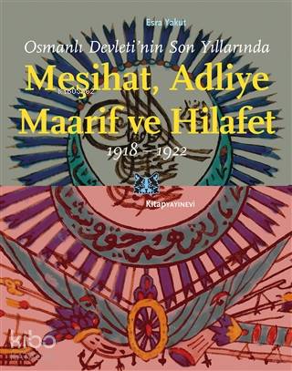 Osmanlı Devleti'nin Son Yıllarında Meşihat Adliye Maarif ve Hilafet 19