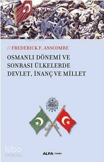 Osmanlı Dönemi ve Sonrası Ülkelerde Devlet,İnanç ve Millet - Kitapiks.