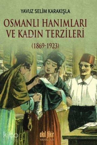 Osmanlı Hanımları ve Kadın Terzileri (1869-1923) - Kitapiks.com