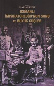 Osmanlı İmparatorluğunun Sonu ve Büyük Güçler - Kitapiks.com