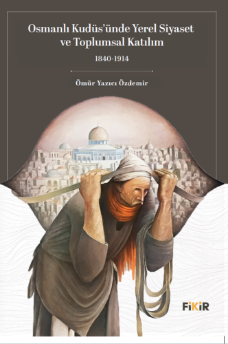 Osmanlı Kudüs’ünde Yerel Siyaset ve Toplumsal Katılım;1840 - 1914 - Ki