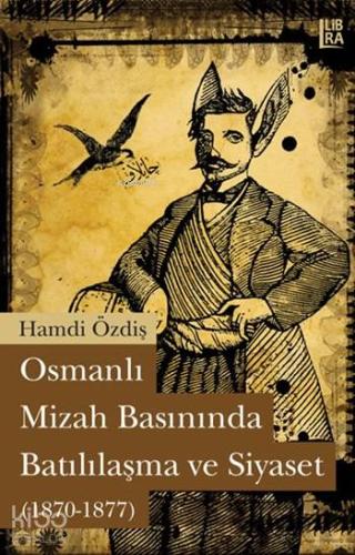 Osmanlı Mizah Basınında Batılılaşma ve Siyaset (1870 - 1877) - Kitapik