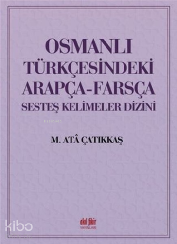 Osmanlı Türkçesindeki Arapça-Farsça Sesteş Kelimeler Dizini - Kitapiks