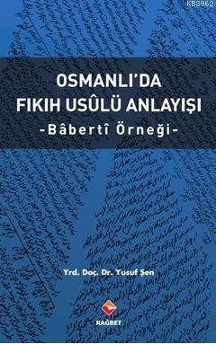 Osmanlı'da Fıkıh Usûlü Anlayışı - Bâbertî Örneği - Kitapiks.com