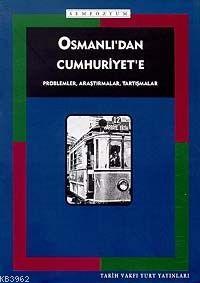 Osmanlı'dan Cumhuriyete; Problemler, Araştırmalar, Tartışmalar - Kitap