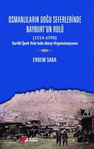 Osmanlıların Doğu Seferinde Bayburt'un Rolü (1514-1770) - Kitapiks.com
