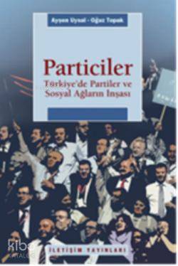 Particiler - Türkiye'de Partiler ve Sosyal Ağların İnşası - Kitapiks.c