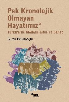 Pek Kronolojik Olmayan Hayatımız: Türkiye'de Modernleşme ve Sanat - Ki
