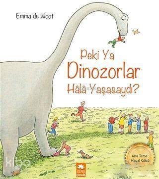 Peki Ya Dinozorlar Hala Yaşasaydı? - Kitapiks.com