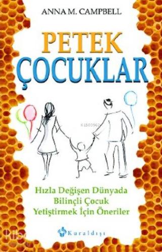 Petek Çocuklar; Hızla Değişen Dünyada Bilinçli Çocuk Yetiştirmek için 