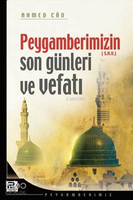 Peygamberimizin Son Günleri ve Vefatı - Kitapiks.com