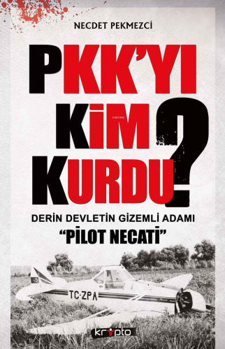 PKK'yı Kim Kurdu?; Derin Devletin Gizemli Adamı 'Pilot Necati' - Kitap