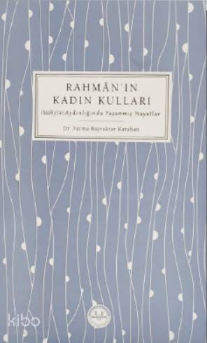 Rahman'ın Kadın Kulları; Vahyin Aydınlığında Yaşanmış Hayatlar - Kitap