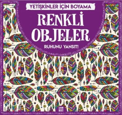 Renkli Objeler - Yetişkinler İçin Boyama; Ruhunu Yansıt! - Kitapiks.co