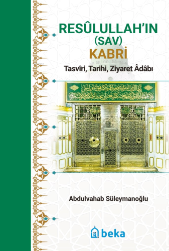 Resûlullah’in (Sav) Kabri;Tasvîri, Tarihi, Ziyaret Âdâbı - Kitapiks.co