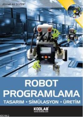 Robot Programlama; Tasarım-Simülasyon-Üretim - Kitapiks.com