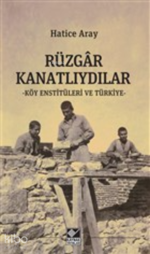 Rüzgar Kanatlıydılar;Köy Enstitüleri ve Türkiye - Kitapiks.com