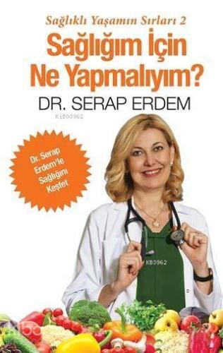 Sağlığım İçin Ne Yapmalıyım?; Sağlıklı Yaşamın Sırları 2 - Kitapiks.co