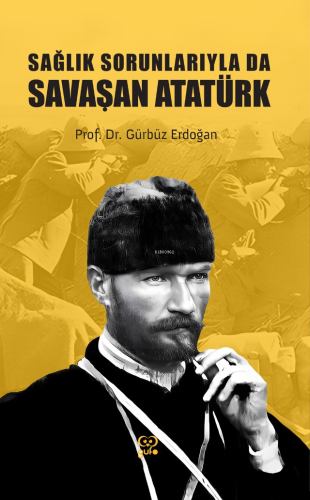 Sağlık Sorunlarıyla Da Savaşan Atatürk - Kitapiks.com