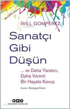 Sanatçı Gibi Düşün ve Daha Yaratıcı Daha Verimli Bir Hayata Kavuş - Ki