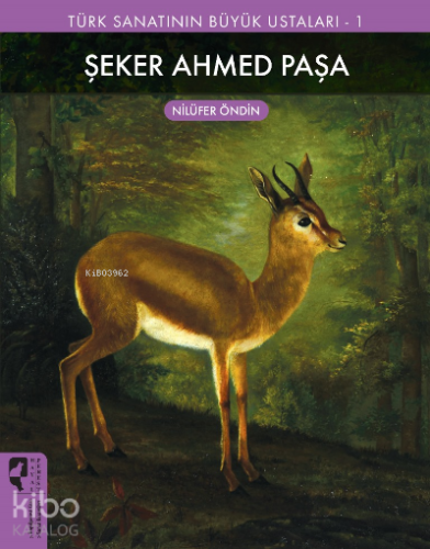 Şeker Ahmed Paşa;Türk Sanatının Büyük Ustaları 1 - Kitapiks.com