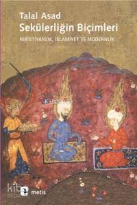 Sekülerliğin Biçimleri; Hıristiyanlık, İslamiyet ve Modernlik - Kitapi