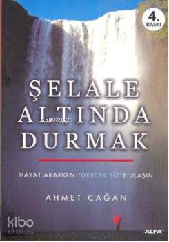 Şelale Altında Durmak; Hayat Akarken "Gerçek Siz"e Ulaşın - Kitapiks.c
