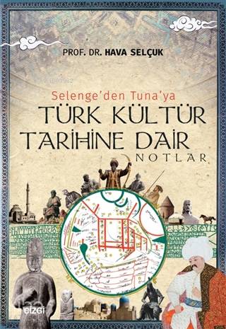 Selenge'den Tuna'ya Türk Kültür Tarihine Dair Notlar - Kitapiks.com
